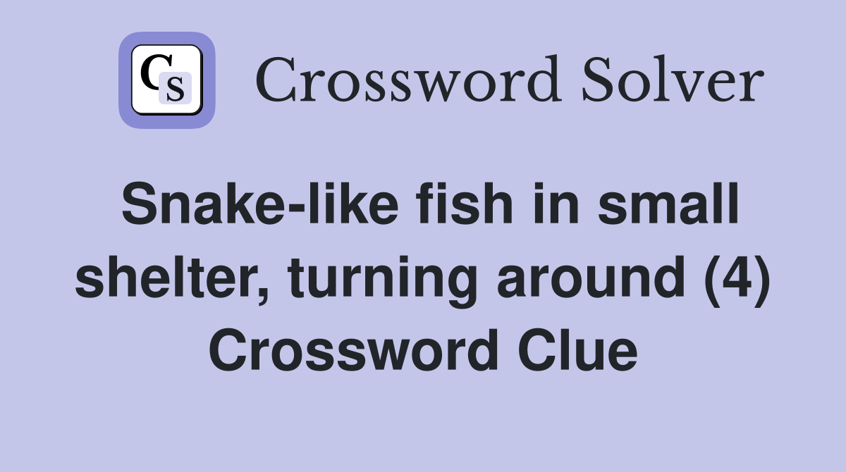 Snakelike fish in small shelter, turning around (4) Crossword Clue